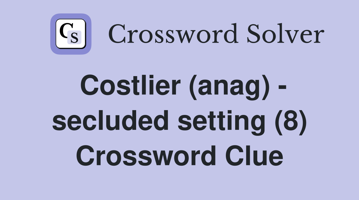 Costlier (anag) secluded setting (8) Crossword Clue Answers